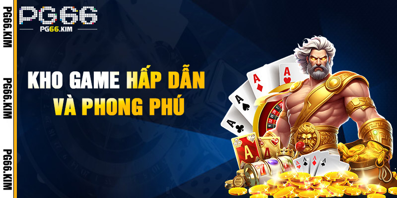 Kho Game Hấp Dẫn Và Phong Phú