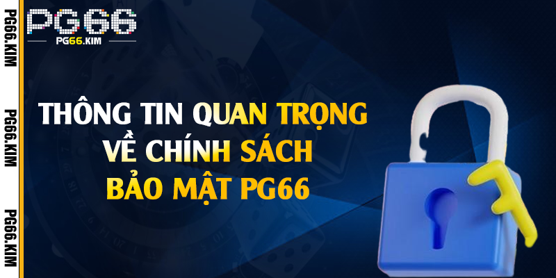 Thông tin quan trọng về chính sách bảo mật PG66