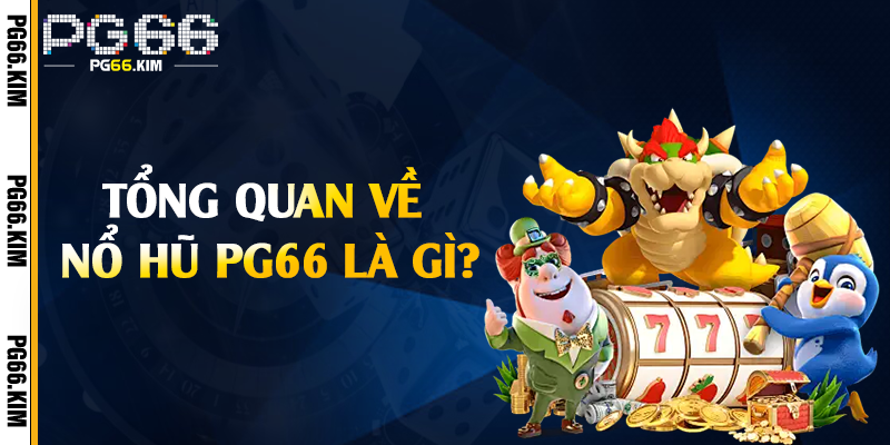 Tổng quan về nổ hũ PG66 là gì?