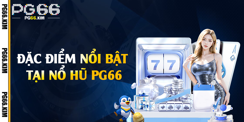 Đặc điểm nổi bật tại nổ hũ PG66