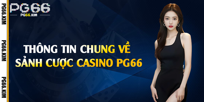 Thông tin chung về sảnh cược casino PG66