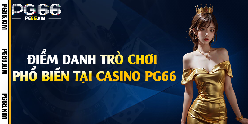 Điểm danh trò chơi phổ biến tại casino PG66