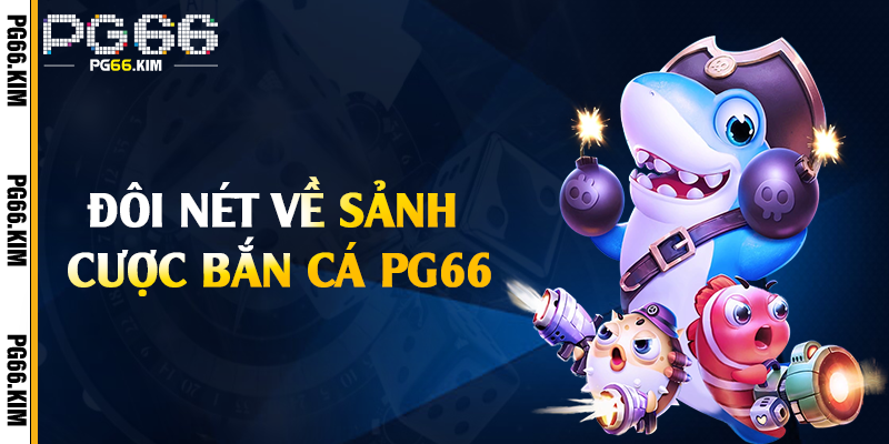 Đôi nét về sảnh cược bắn cá PG66