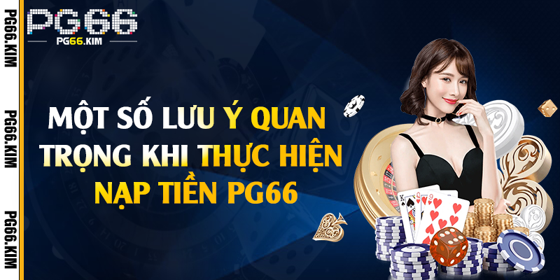 Một số lưu ý quan trọng khi thực hiện nạp tiền PG66