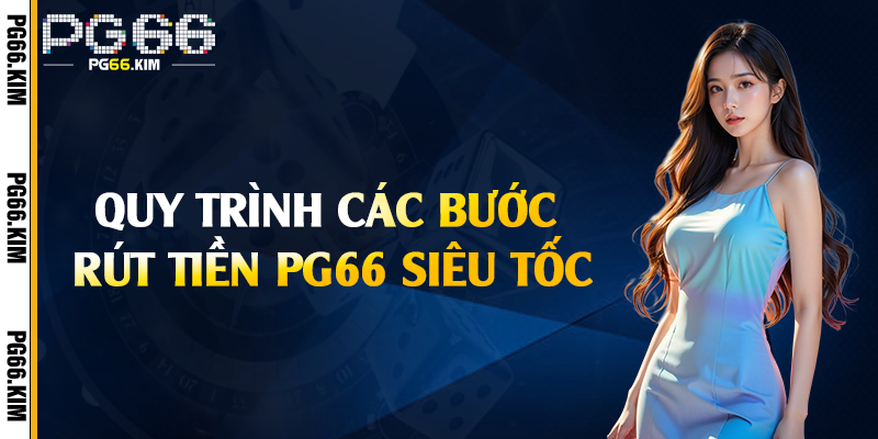 Quy trình các bước rút tiền PG66 siêu tốc