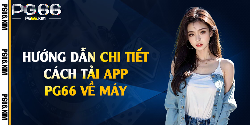 Hướng dẫn chi tiết cách tải app PG66 về máy